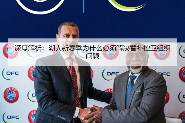 深度解析：湖人新赛季为什么必须解决替补控卫组织问题