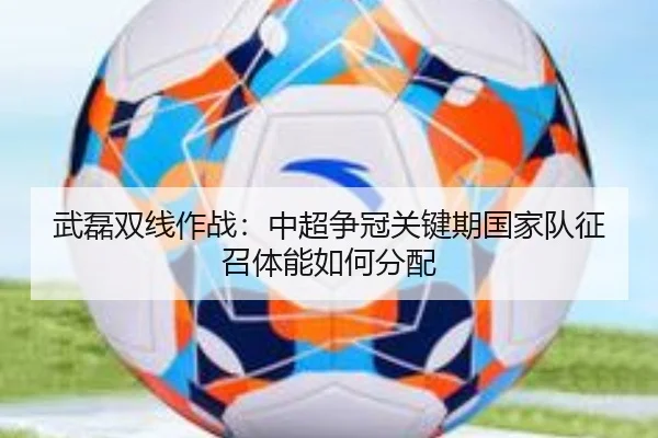 武磊双线作战：中超争冠关键期国家队征召体能如何分配